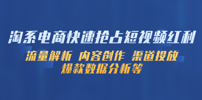 【虎哥副业项目5622期】淘系电商快速抢占短视频红利：流量解析 内容创作 渠道投放 爆款数据分析等缩略图