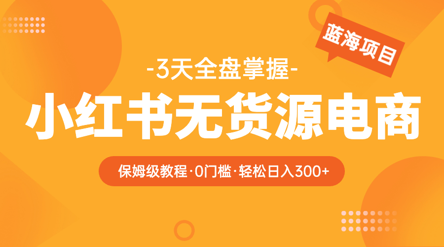 【虎哥副业项目5935期】2023小红书无货源电商【保姆级教程从0到日入300】爆单3W缩略图