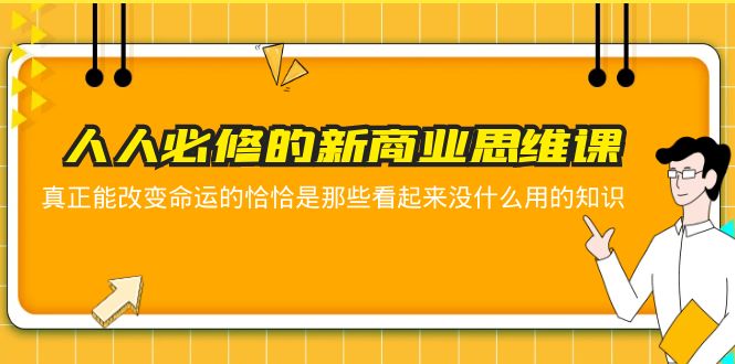 【虎哥副业项目5938期】人人必修-新商业思维课 真正改变命运的恰恰是那些看起来没什么用的知识缩略图