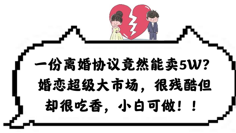 【虎哥副业项目6217期】一份离婚协议竟然能卖5W？婚恋超级大市场，很残酷但却很吃香，小白可做缩略图