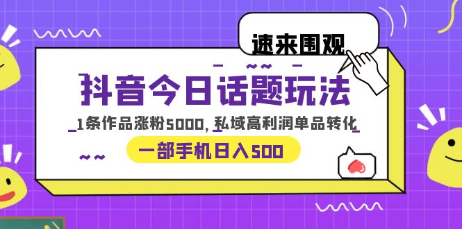 【虎哥副业项目6337期】抖音今日话题玩法，1条作品涨粉5000，私域高利润单品转化 一部手机日入500缩略图