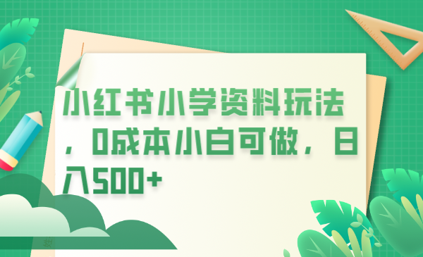 【虎哥副业项目6302期】小红书小学资料玩法，0成本小白可做日入500+（教程+资料）缩略图