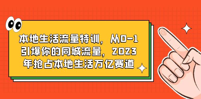 【虎哥副业项目6226期】本地生活流量特训，从0-1引爆你的同城流量，2023年抢占本地生活万亿赛道缩略图