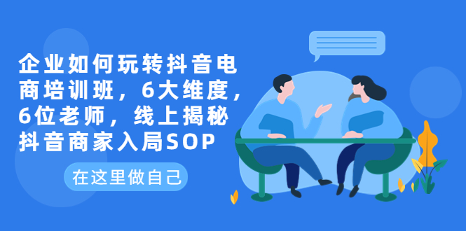 【虎哥副业项目6282期】企业如何玩转抖音电商培训班，6大维度，6位老师，线上揭秘抖音商家入局SOP缩略图