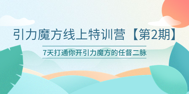 【虎哥副业项目6021期】引力魔方线上特训营【第二期】五月新课，7天打通你开引力魔方的任督二脉缩略图