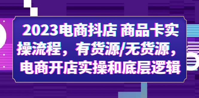 【虎哥副业项目6033期】2023电商抖店 商品卡实操流程，有货源/无货源，电商开店实操和底层逻辑缩略图