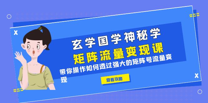 【虎哥副业项目6556期】玄学国学神秘学矩阵·流量变现课，带你操作如何透过强大的矩阵号流量变现缩略图