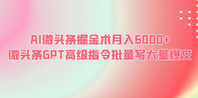 【虎哥副业项目6481期】AI微头条掘金术月入6000+ 微头条GPT高级指令批量写大量爆文缩略图