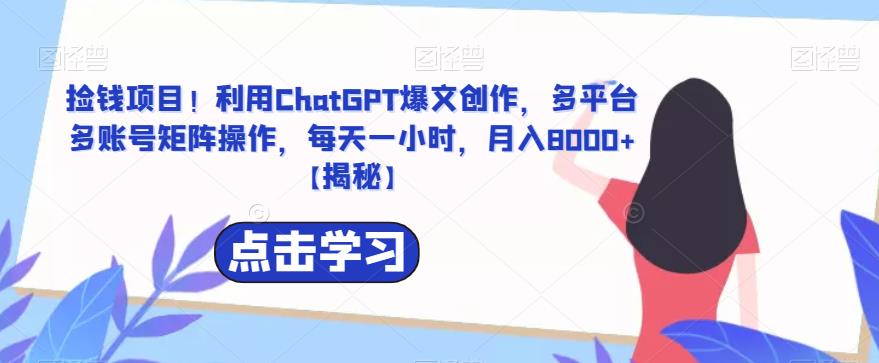 【虎哥副业项目6638期】捡钱项目！利用ChatGPT爆文创作，多平台多账号矩阵操作，每天一小时，月入8000+缩略图