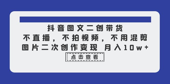 【虎哥副业项目6588期】抖音图文二创带货，不直播，不拍视频，不用混剪，图片二次创作变现 月入10w缩略图