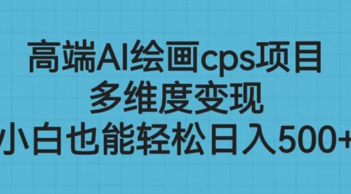 【虎哥副业项目6783期】高端AI绘画cps项目，多维度变现，小白也能轻松一天500+缩略图