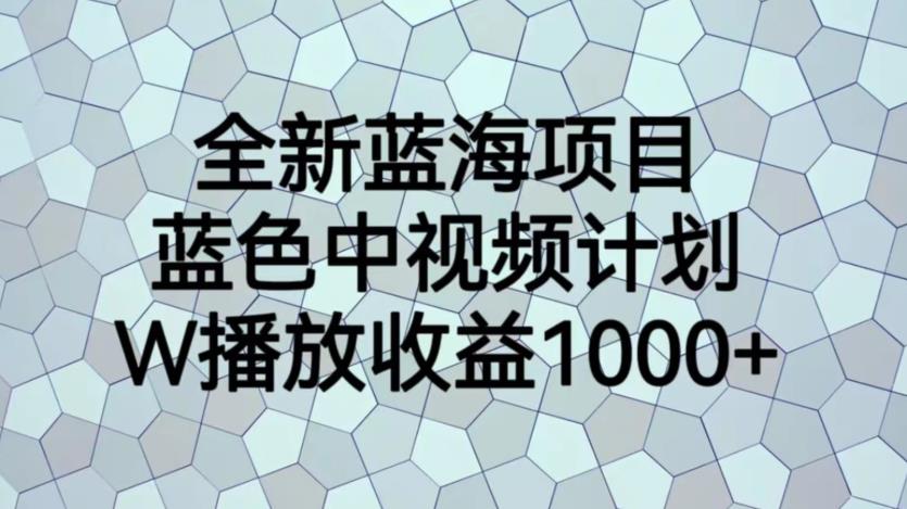 【虎哥副业项目6878期】全新蓝海项目，蓝色中视频计划，1W播放量1000+【揭秘】缩略图