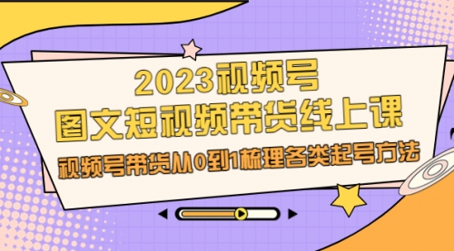 【虎哥副业项目7012期】2023视频号-图文短视频带货线上课，视频号带货从0到1梳理各类起号方法缩略图