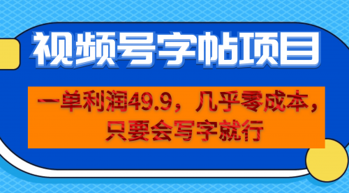 【虎哥副业项目7152期】一单利润49.9，视频号字帖项目，几乎零成本，一部手机就能操作，只要会写字就行缩略图