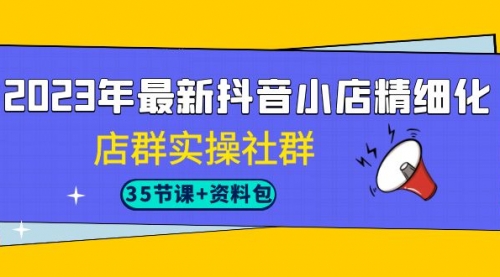 【虎哥副业项目7196期】2023年最新抖音小店精细化-店群实操社群（35节课+资料包）缩略图