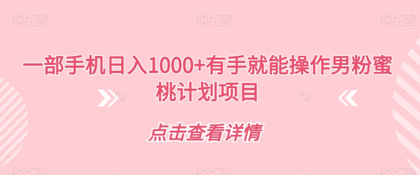 【虎哥副业项目7546期】一部手机日入1000+有手就能操作男粉蜜桃计划项目【揭秘】缩略图