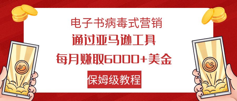 【虎哥副业项目7879期】电子书病毒式营销 通过亚马逊工具每月赚6000+美金 小白轻松上手 保姆级教程缩略图