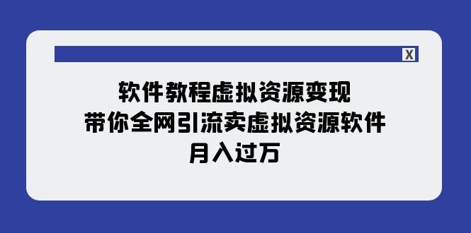 【虎哥副业项目8064期】软件教程虚拟资源变现：带你全网引流卖虚拟资源软件，月入过万（11节课）缩略图