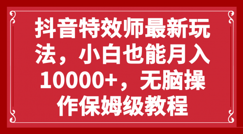 【虎哥副业项目8152期】抖音特效师最新玩法，小白也能月入10000+，无脑操作保姆级教程缩略图