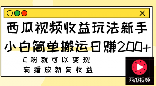 【虎哥副业项目8163期】西瓜视频收益玩法，新手小白简单搬运日赚200+0粉就可以变现 有播放就有收益缩略图