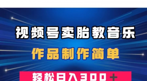 【虎哥副业项目8197期】视频号卖胎教音乐，作品制作简单，一单49，轻松日入300＋缩略图