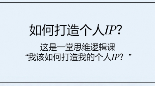 【虎哥副业项目8203期】如何打造个人IP？这是一堂思维逻辑课“我该如何打造我的个人IP？缩略图