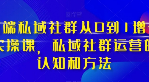 【虎哥副业项目8276期】高端 私域社群从0到1增长实战课，私域社群运营的认知和方法（37节课）缩略图