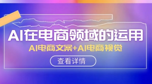 【虎哥副业项目8303期】AI-在电商领域的运用线上课，AI电商文案+AI电商视觉缩略图