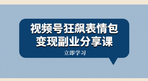 【虎哥副业项目8318期】视频号狂飙表情包变现虎哥副业分享课，一条龙玩法分享给你（附素材资源）缩略图