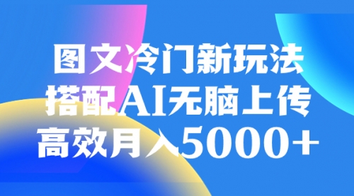 【虎哥副业项目8324期】图文冷门新玩法，搭配AI无脑上传，高效月入5000+缩略图