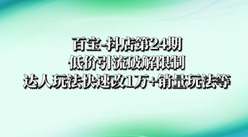 【虎哥副业项目8380期】抖店培训-第24期：低价引流破解限制，达人玩法快速改1万+销量玩法等缩略图