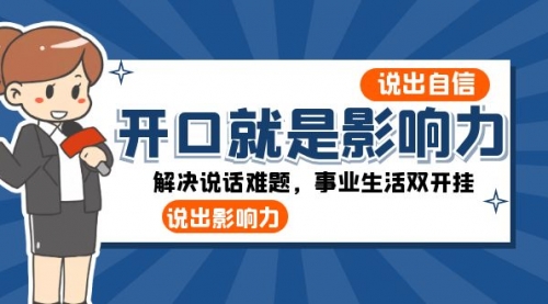 【虎哥副业项目8536期】开口-就是影响力：说出-自信，说出-影响力！解决说话难题，事业生活双开挂缩略图