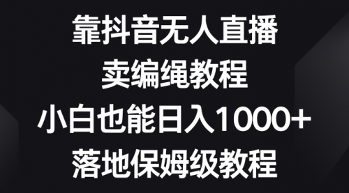 【虎哥副业项目8580期】靠抖音无人直播，卖编绳教程，小白也能日入1000+缩略图