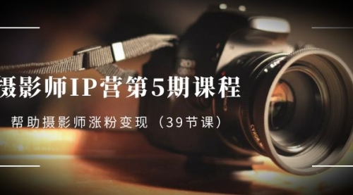 【虎哥副业项目8587期】摄影师-IP营第5期课程，帮助摄影师涨粉变现缩略图