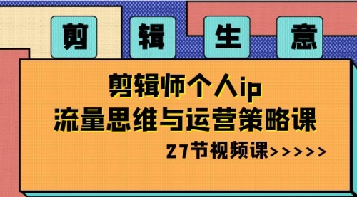 【虎哥副业项目8616期】剪辑 生意-剪辑师个人ip流量思维与运营策略课缩略图