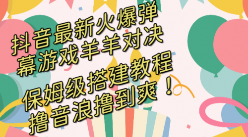 【虎哥副业8714期】抖音最新火爆弹幕游戏羊羊对决，保姆级搭建开播教程缩略图