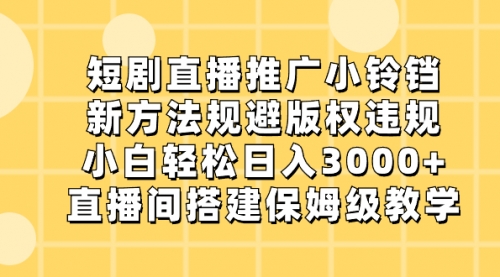 【虎哥副业8765期】短剧直播推广小铃铛，新方法规避版权违规，小白轻松日入3000+缩略图