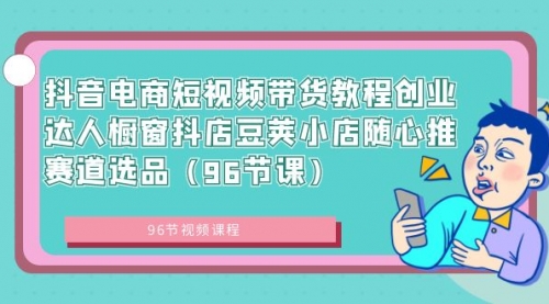 【虎哥副业8863期】抖音电商短视频带货教程 创业达人橱窗抖店 豆荚小店随心推赛道选品（96节课）简单粗暴，小白也能快速入手缩略图