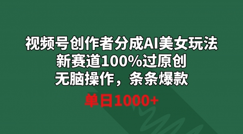 【虎哥副业9020期】视频号创作者分成AI美女玩法 新赛道100%过原创无脑操作 条条爆款 单日1000+缩略图