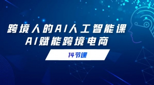 【虎哥副业9032期】2024跨境人的AI人工智能课，AI赋能跨境电商，保姆级教程，新手小白也能秒上手缩略图