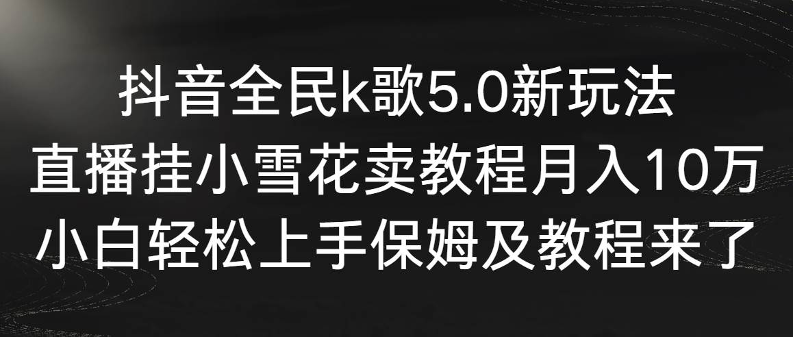 【虎哥副业9037期】抖音全民k歌5.0新玩法，直播挂小雪花卖教程月入10万，小白轻松上手缩略图