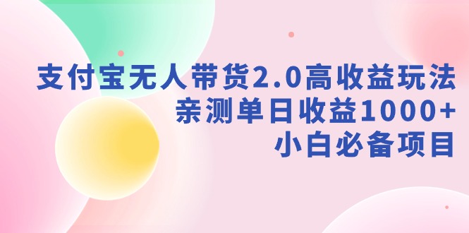 【虎哥副业9040期】支付宝无人带货2.0高收益玩法，亲测单日收益1000+，小白必备项目缩略图