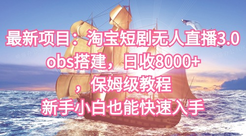 【虎哥副业9007期】最新项目：淘宝短剧无人直播3.0，obs搭建，日收8000+，保姆级教程，新手小白也能快速入手缩略图