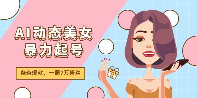 AI动态美女暴力起号2.0，新赛道原创作品，条条爆款，一周7万粉丝缩略图